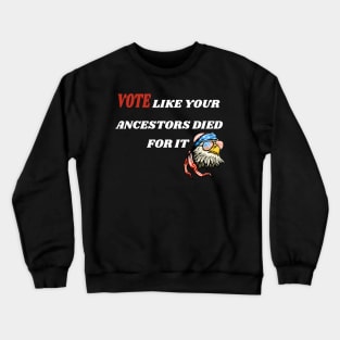 Vote Like Your Ancestors Died For It - American Eagly Gift Idea Crewneck Sweatshirt